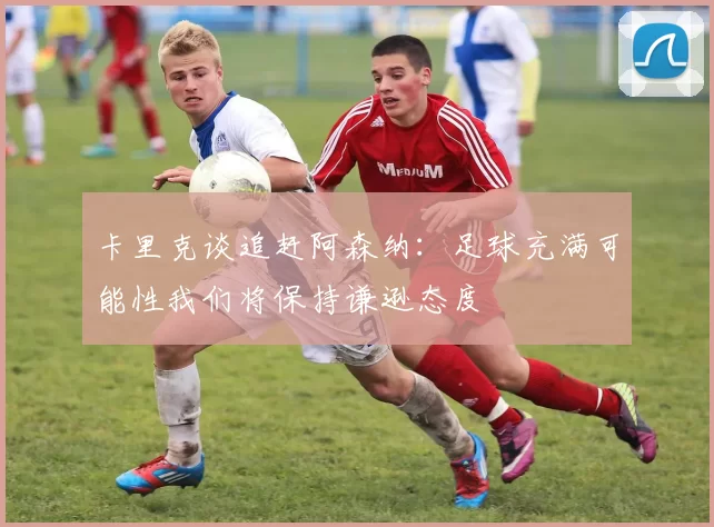 卡里克谈追赶阿森纳：足球充满可能性我们将保持谦逊态度