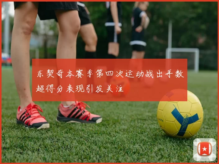 东契奇本赛季第四次运动战出手数超得分表现引发关注