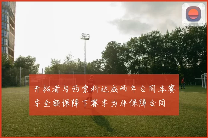 开拓者与西索科达成两年合同本赛季全额保障下赛季为非保障合同